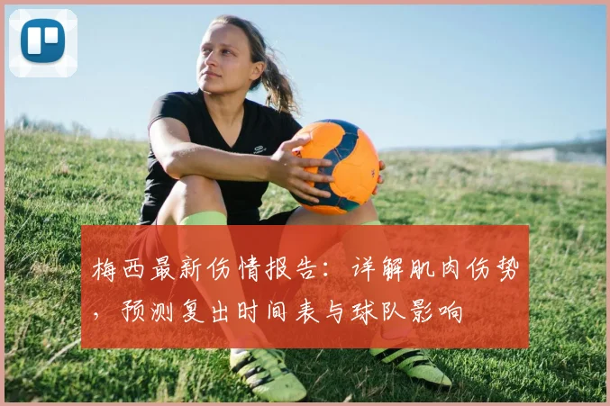 梅西最新伤情报告：详解肌肉伤势，预测复出时间表与球队影响